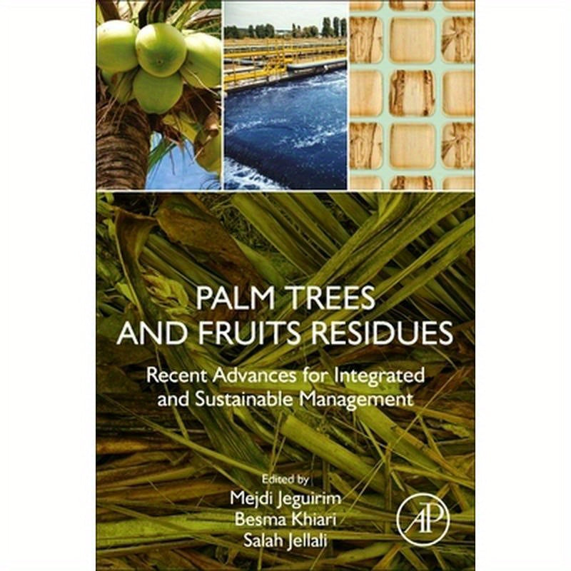 Palm Trees and Fruits Residues: Recent Advances for Integrated and Sustainable Management