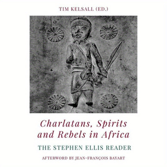 Charlatans, Spirits and Rebels in Africa: The Stephen Ellis Reader