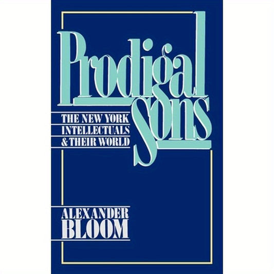 Prodigal Sons: The New York Intellectuals and Their World