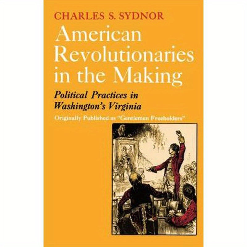 American Revolutionaries in the Making: Political Practices in Washington's Virginia