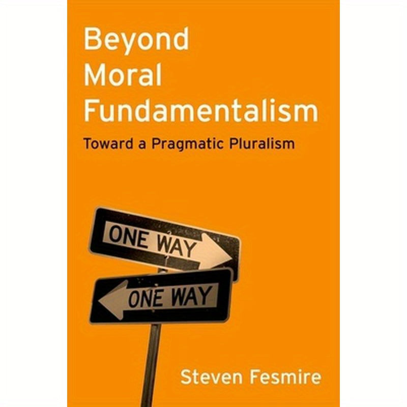 Beyond Moral Fundamentalism: Toward a Pragmatic Pluralism
