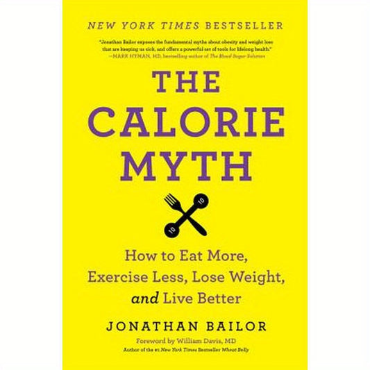The Calorie Myth: How to Eat More, Exercise Less, Lose Weight, and Live Better