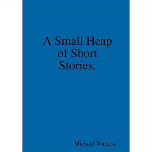 A Small Heap of Short Stories.