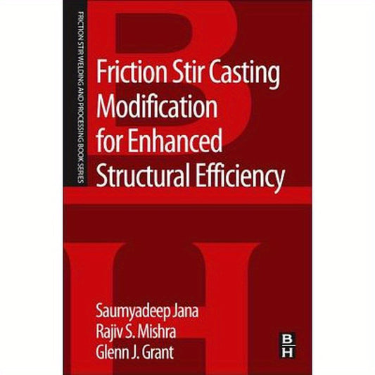 Friction Stir Casting Modification for Enhanced Structural Efficiency: A Volume in the Friction Stir Welding and Processing Book Series