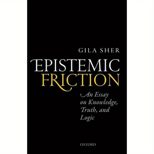 Epistemic Friction: An Essay on Knowledge, Truth, and Logic