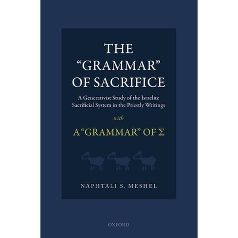 "Grammar" of Sacrifice: A Generativist Study of the Israelite Sacrificial System in the Priestly Writings with the "Grammar" of Σ