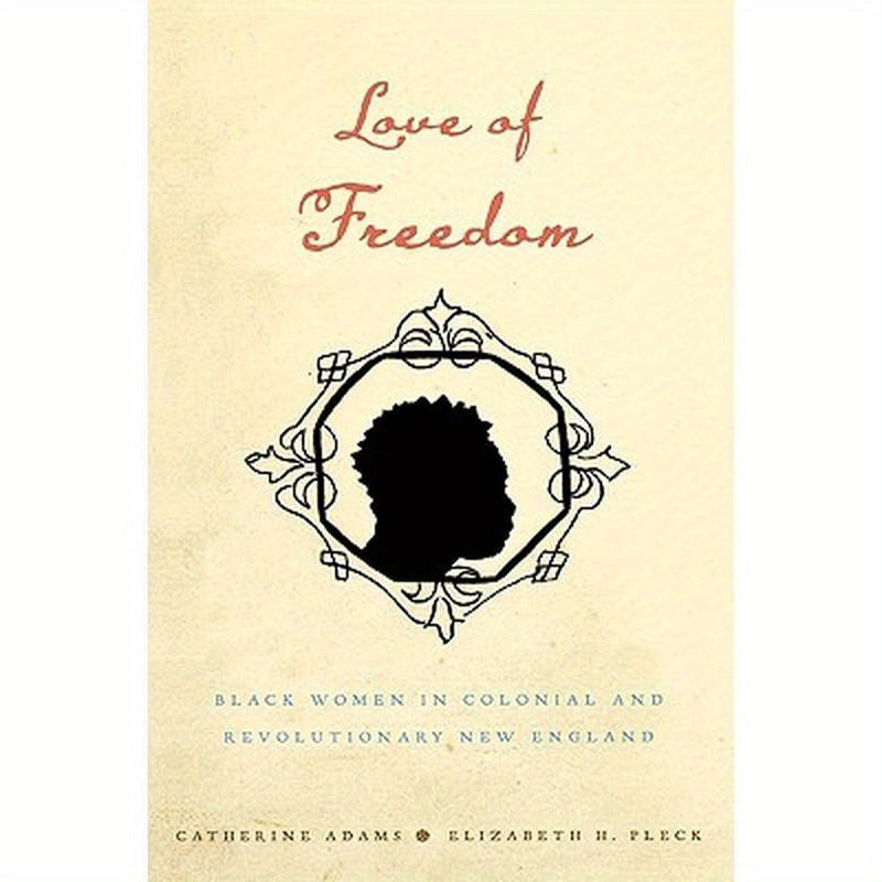 Love of Freedom: Black Women in Colonial and Revolutionary New England