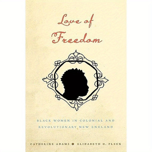 Love of Freedom: Black Women in Colonial and Revolutionary New England