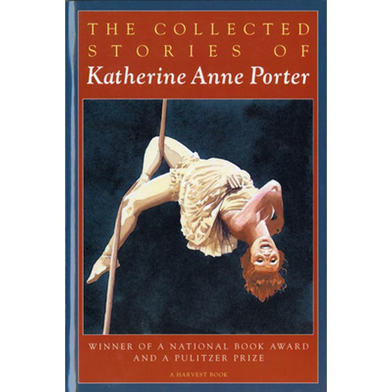 The Collected Stories of Katherine Anne Porter: A Collection