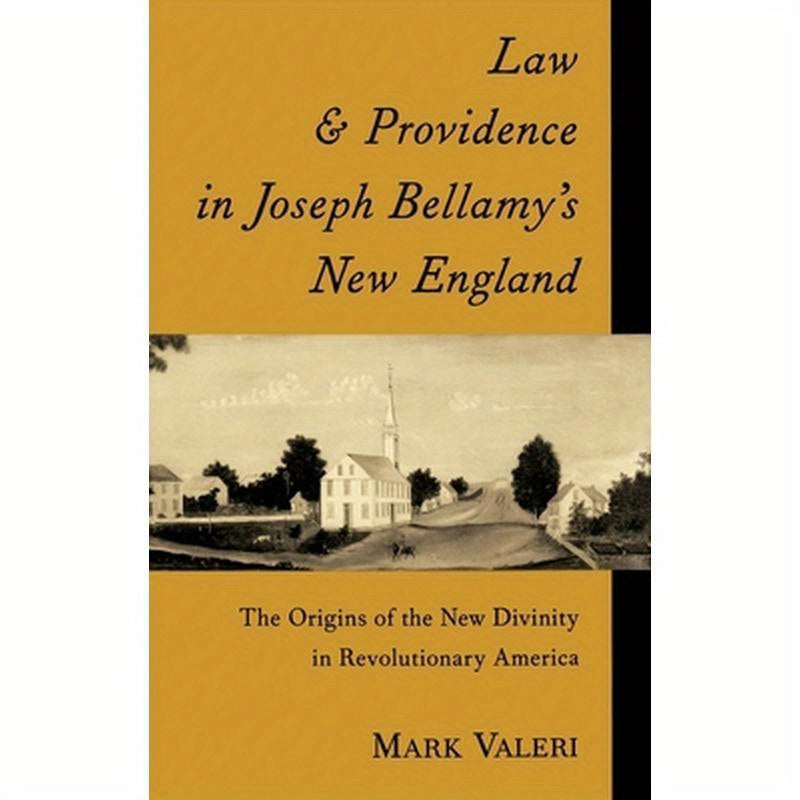 Law and Providence in Joseph Bellamy's New England: The Origins of the New Divinity in Revolutionary America