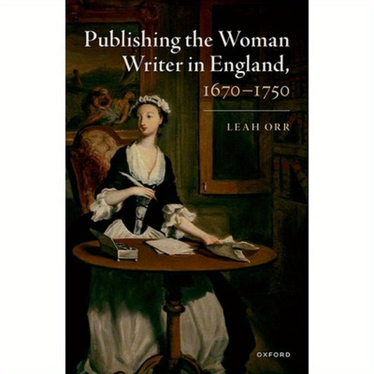 Publishing the Woman Writer in England, 1670-1750