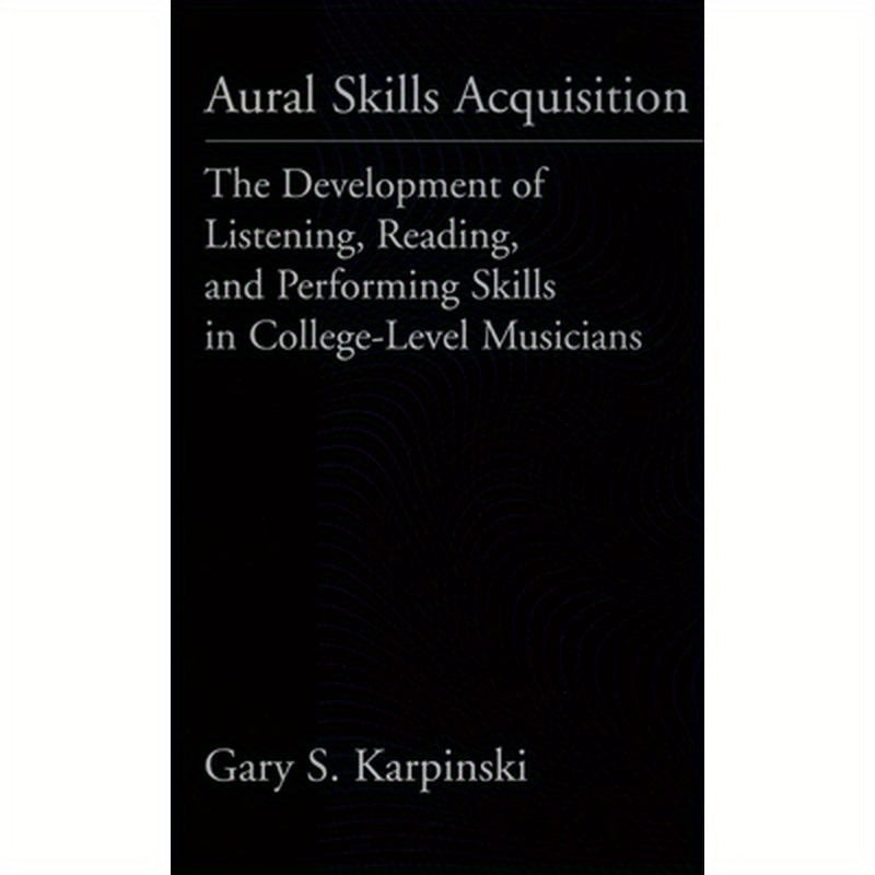Aural Skills Acquisition: The Development of Listening, Reading, and Performing Skills in College-Level Musicians