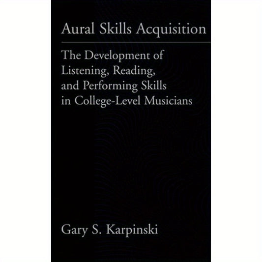 Aural Skills Acquisition: The Development of Listening, Reading, and Performing Skills in College-Level Musicians