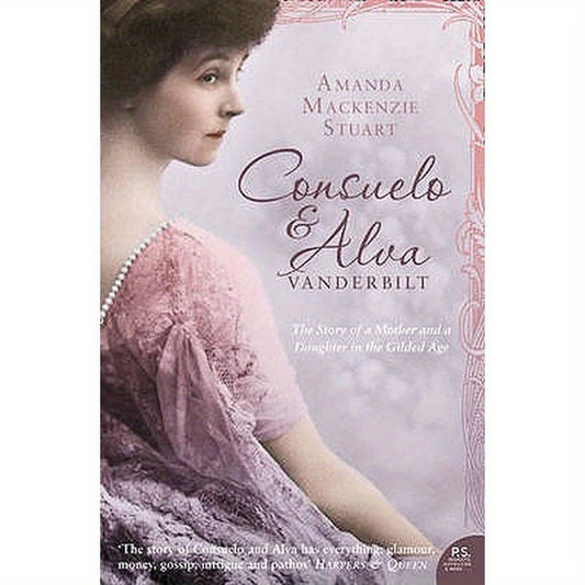 Consuelo and Alva Vanderbilt: The Story of a Mother and a Daughter in the 'Gilded Age'