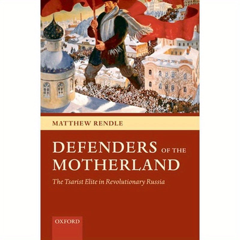 Defenders of the Motherland: The Tsarist Elite in Revolutionary Russia