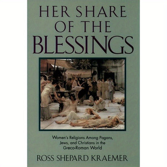 Her Share of the Blessings: Women's Religions Among Pagans, Jews, and Christians in the Greco-Roman World