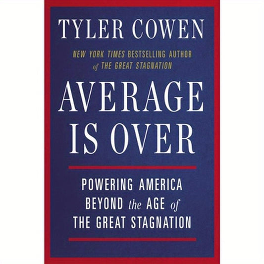 Average Is Over: Powering America Beyond the Age of the Great Stagnation