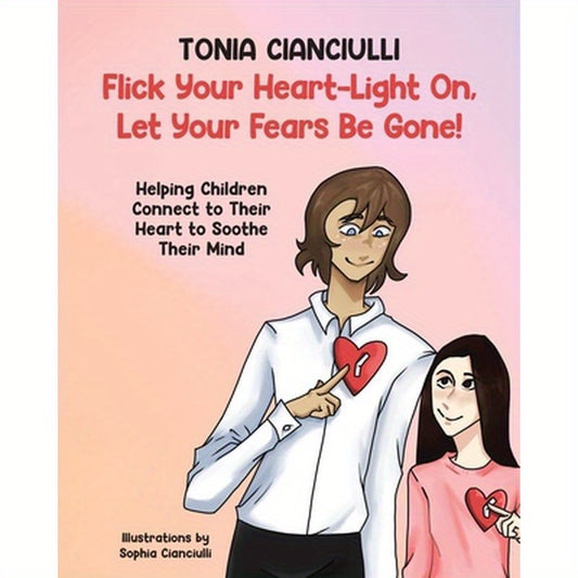 Flick Your Heart-Light On, Let Your Fears Be Gone!: Helping Children Connect to Their Heart to Soothe Their Mind