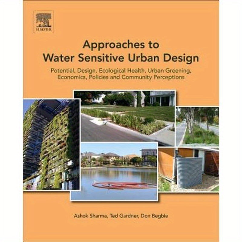 Approaches to Water Sensitive Urban Design: Potential, Design, Ecological Health, Urban Greening, Economics, Policies, and Community Perceptions