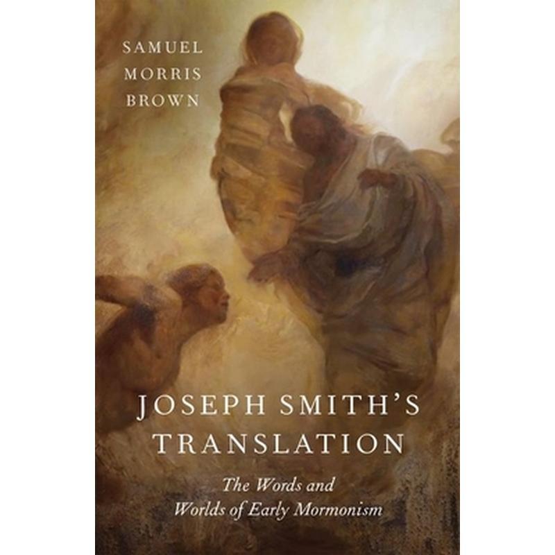 Joseph Smith's Translation: The Words and Worlds of Early Mormonism