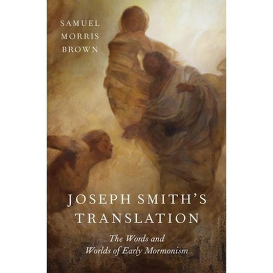 Joseph Smith's Translation: The Words and Worlds of Early Mormonism