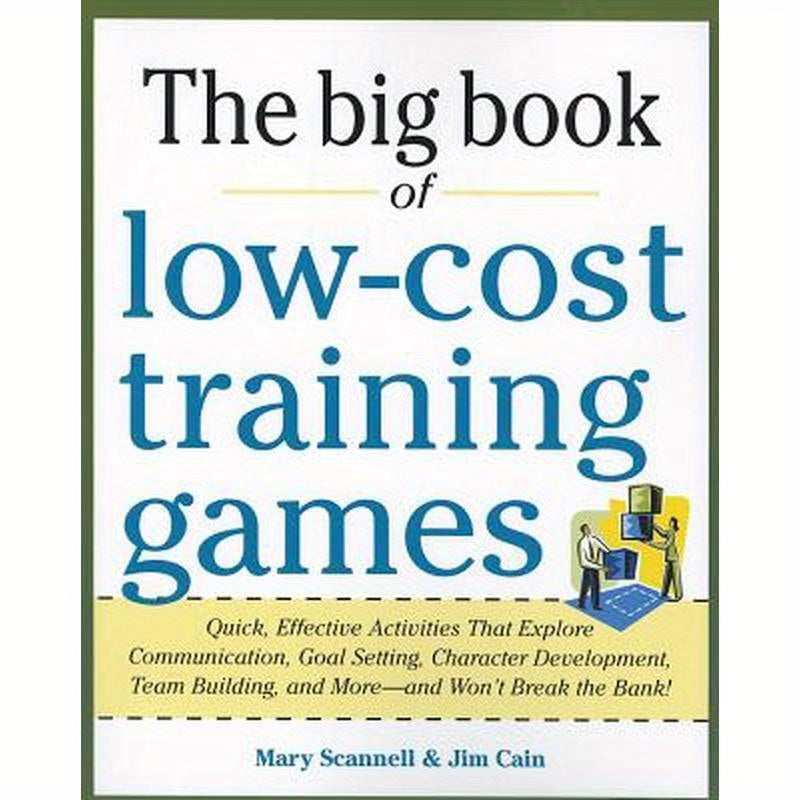 Big Book of Low-Cost Training Games: Quick, Effective Activities That Explore Communication, Goal Setting, Character Development, Teambuilding, and Mo