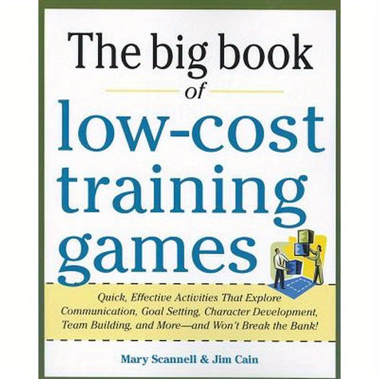 Big Book of Low-Cost Training Games: Quick, Effective Activities That Explore Communication, Goal Setting, Character Development, Teambuilding, and Mo