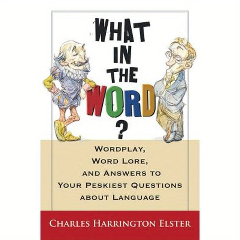 What in the Word?: Wordplay, Word Lore, and Answers to Your Peskiest Questions about Language