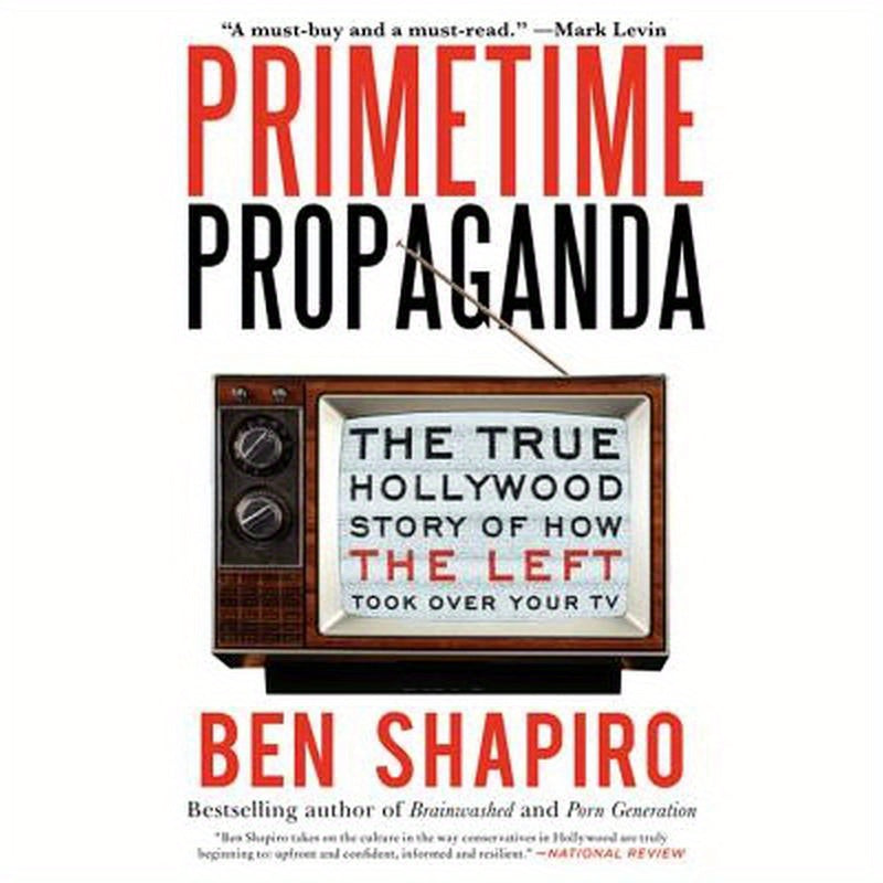 Primetime Propaganda: The True Hollywood Story of How the Left Took Over Your TV