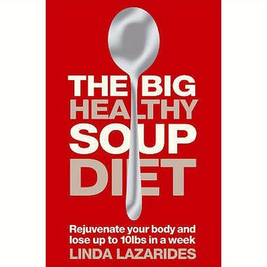 The Big Healthy Soup Diet: Nourish Your Body and Lose Up to 10lbs in a Week