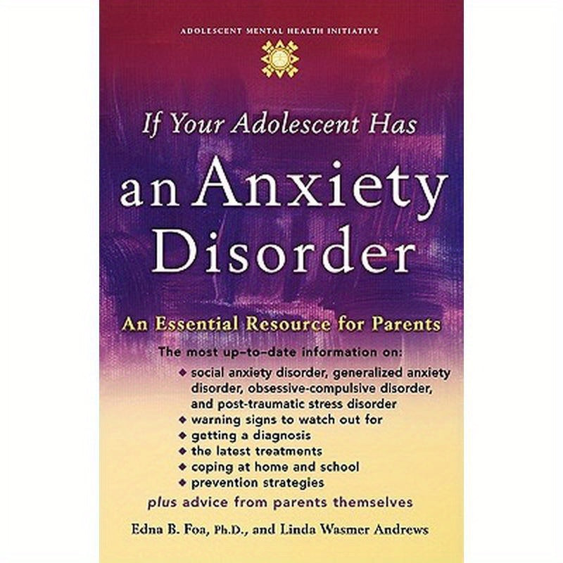 If Your Adolescent Has an Anxiety Disorder: An Essential Resource for Parents