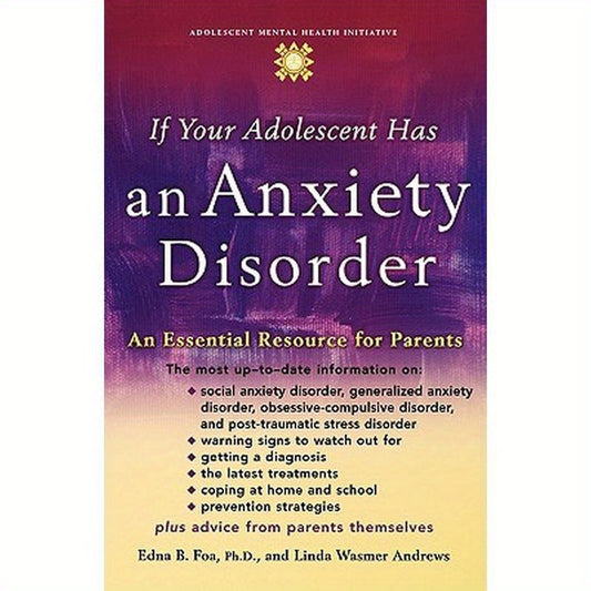 If Your Adolescent Has an Anxiety Disorder: An Essential Resource for Parents
