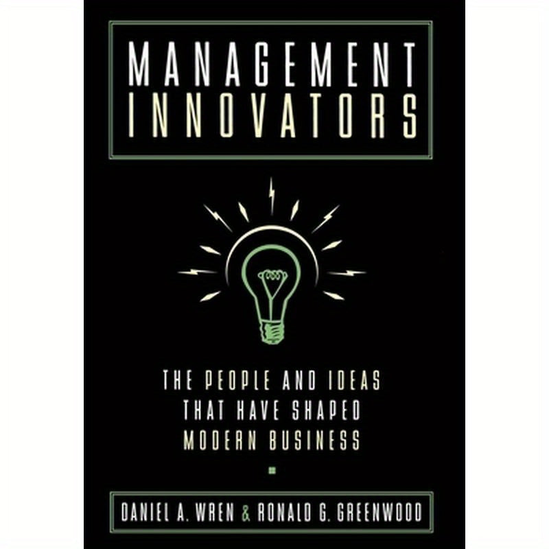Management Innovators: The People and Ideas That Have Shaped Modern Business