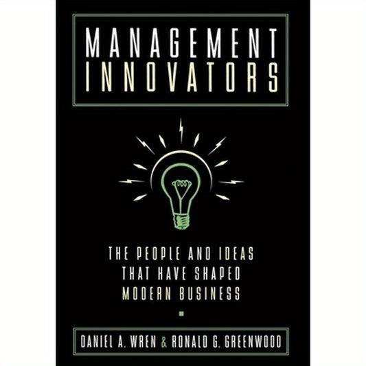 Management Innovators: The People and Ideas That Have Shaped Modern Business