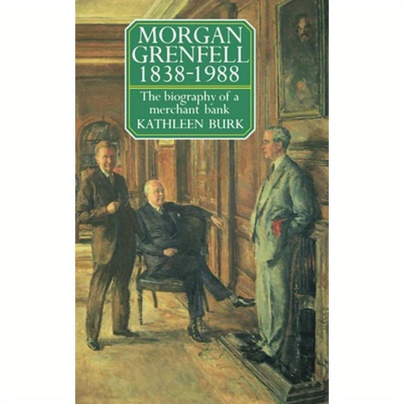 Morgan Grenfell 1838-1988: The Biography of a Merchant Bank