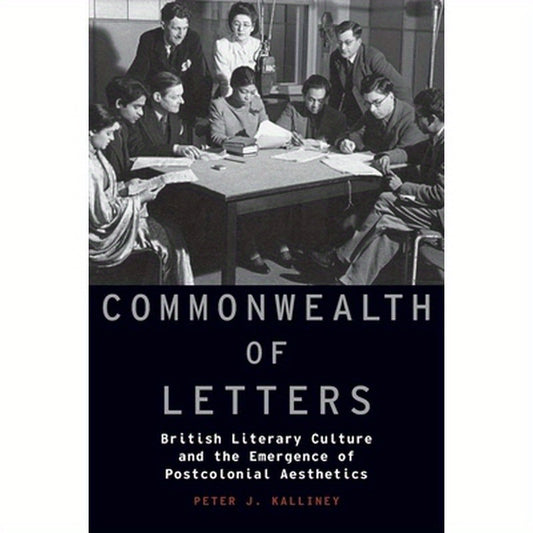 Commonwealth of Letters: British Literary Culture and the Emergence of Postcolonial Aesthetics