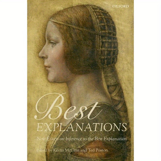 Best Explanations: New Essays on Inference to the Best Explanation