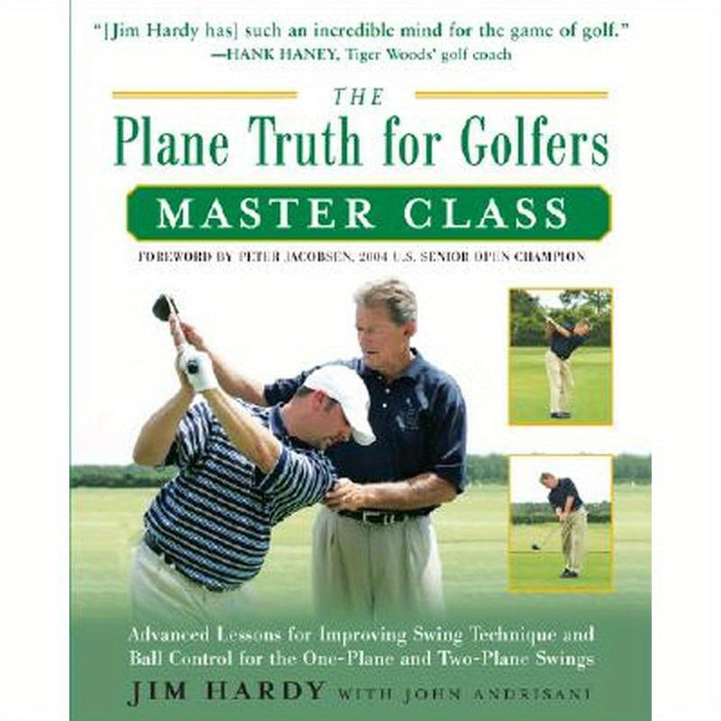 The Plane Truth for Golfers Master Class: Advanced Lessons for Improving Swing Technique and Ball Control for the One- And Two-Plane Swings