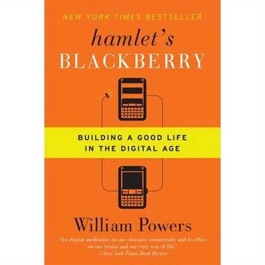 Hamlet's Blackberry: Building a Good Life in the Digital Age