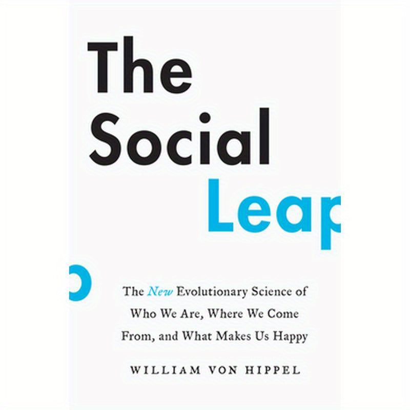 The Social Leap: The New Evolutionary Science of Who We Are, Where We Come From, and What Makes Us Happy