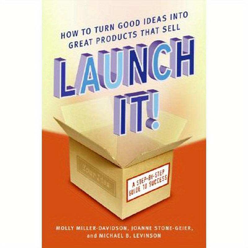 Launch It!: How to Turn Good Ideas Into Great Products That Sell