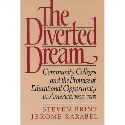 The Diverted Dream: Community Colleges and the Promise of Educational Opportunity in America, 1900-1985