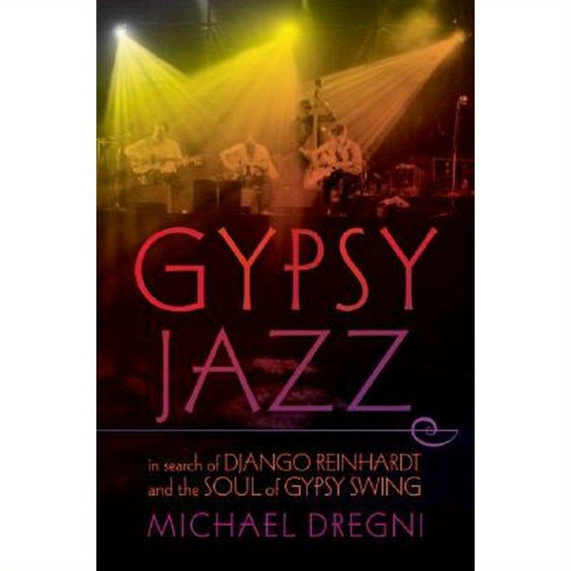 Gypsy Jazz: In Search of Django Reinhardt and the Soul of Gypsy Swing
