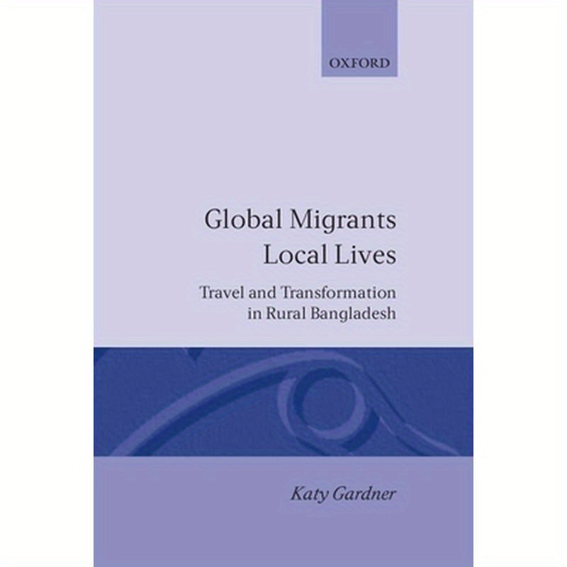Global Migrants, Local Lives: Travel and Transformation in Rural Bangladesh