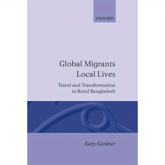 Global Migrants, Local Lives: Travel and Transformation in Rural Bangladesh