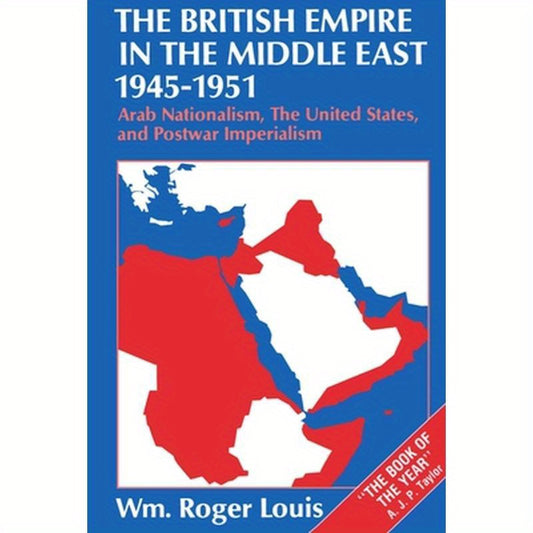 The British Empire in the Middle East, 1945-1951: Arab Nationalism, the United States, and Postwar Imperialism