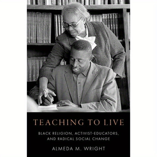 Teaching to Live: Black Religion, Activist-Educators, and Radical Social Change