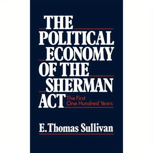 The Political Economy of the Sherman ACT: The First One Hundred Years