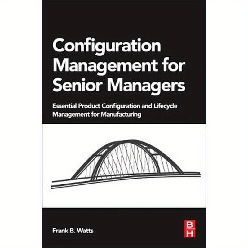 Configuration Management for Senior Managers: Essential Product Configuration and Lifecycle Management for Manufacturing
