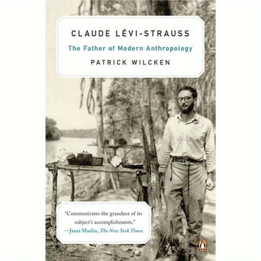 Claude L?vi-Strauss: The Father of Modern Anthropology